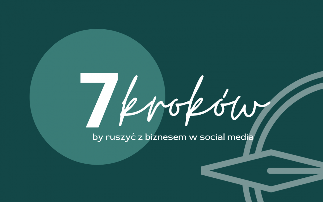 Początek w mediach społecznościowych – 7 kroków by ruszyć z biznesem